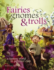 Image for Fairies, gnomes & trolls  : create a fantasy world in polymer clay