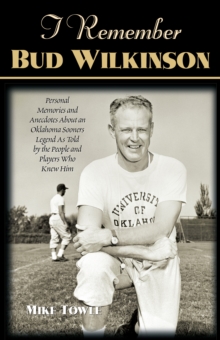 Image for I Remember Bud Wilkinson : Personal Memories and Anecdotes about an Oklahoma Sooners Legend as Told by the People and Players Who Knew Him