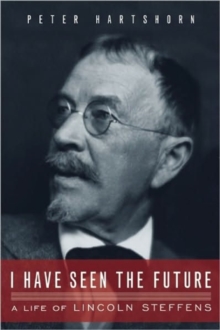 Image for I Have Seen The Future : A Life of Lincoln Steffens