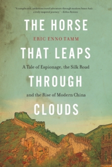 Image for The Horse That Leaps Through Clouds : A Tale of Espionage, the Silk Road, and the Rise of Modern China