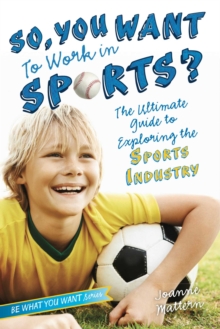 Image for So, You Want to Work in Sports? : The Ultimate Guide to Exploring the Sports Industry