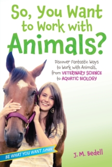 Image for So, You Want to Work with Animals? : Discover Fantastic Ways to Work with Animals, from Veterinary Science to Aquatic Biology