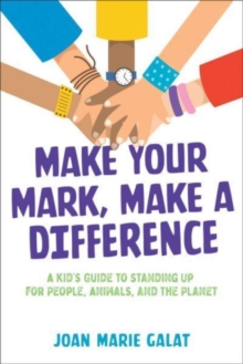 Image for Make your mark, make a difference  : a kid's guide to standing up for people, animals, and the planet