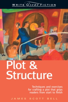 Image for Plot & structure  : techniques and exercises for crafting a plot that grips readers from start to finish