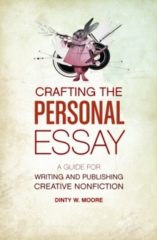 Image for Crafting the personal essay  : a guide for writing and publishing creative non-fiction