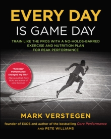 Every Day is Game Day: Train Like the Pros With a No-Holds-Barred Exercise and Nutrition Plan for Peak Performance