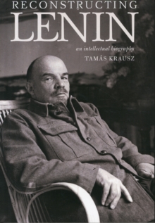 Reconstructing Lenin: An Intellectual Biography