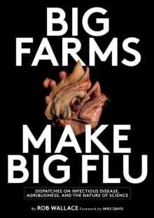Image for Big farms make big flu: dispatches on infectious disease, agribusiness, and the nature of science