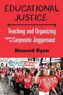 Image for Educational Justice : Teaching and Organizing Against the Corporate Juggernaut