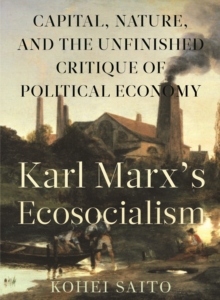 Image for Karl Marx's ecosocialism: capitalism, nature, and the unfinished critique of political economy