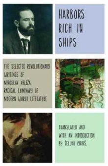 Image for Harbors Rich with Ships : The Selected Revolutionary Writings of Miroslav Krleza, Radical Luminary of Modern World Literature