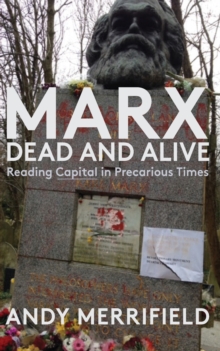 Marx, Dead and Alive: Reading “Capital” in Precarious Times