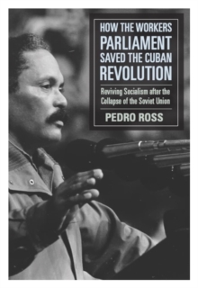 Image for How the Workers' Parliaments Saved the Cuban Revolution: Reviving Socialism after the Collapse of the Soviet Union