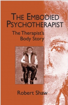 The Embodied Psychotherapist: The Therapist’s Body Story