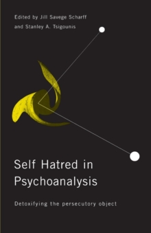 Image for Self-hatred in psychoanalysis  : detoxifying the persecutory object