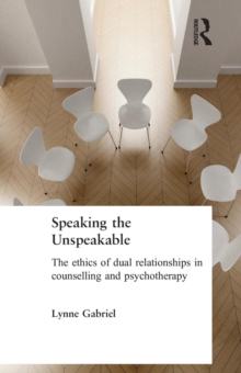 Image for Speaking the unspeakable  : the ethics of dual relationships in counselling and psychotherapy