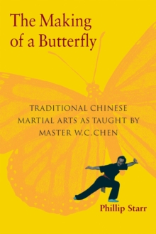 The Making of a Butterfly: Traditional Chinese Martial Arts As Taught by Master W. C. Chen