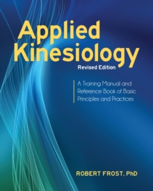 Applied Kinesiology, Revised Edition: A Training Manual and Reference Book of Basic Principles and Practices