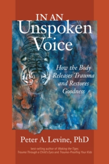 Image for In an unspoken voice: how the body releases trauma and restores goodness