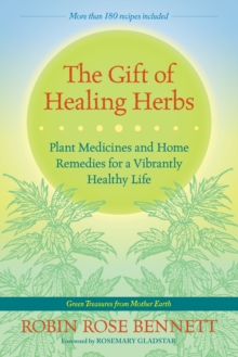 Image for The gift of healing herbs  : plant medicines and home remedies for a vibrantly healthy life