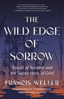 The Wild Edge of Sorrow: Rituals of Renewal and the Sacred Work of Grief