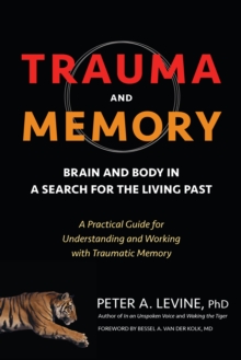 Image for Trauma and memory: brain and body in a search for the living past : a practical guide for understanding and working with traumatic memory
