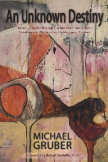 Image for An unknown destiny  : terror, psychotherapy, and modern initiation: readings in Nietzsche, Heidegger, Steiner