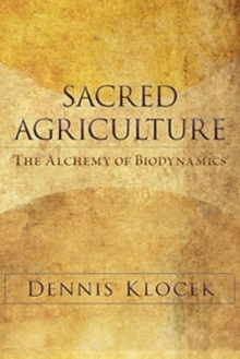 Image for Sacred agriculture  : the alchemy of biodynamics