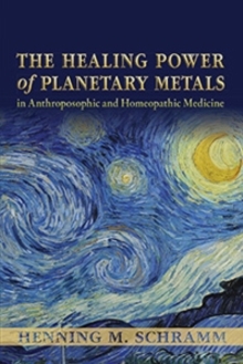 Image for The healing power of planetary metals in anthroposophic and homeopathic medicine