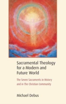 Image for Sacramental theology for a modern and future world  : the seven sacraments in history and in the Christian community