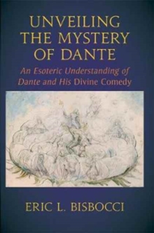 Image for Unveiling the mystery of Dante : an esoteric understanding of Dante and his Divine comedy