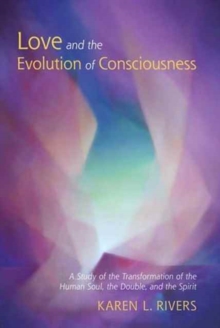 Image for Love and the evolution of consciousness  : a study of the transformation of the human soul, the double, and the spirit