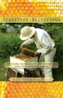 Image for Sensitive beekeeping  : practicing vulnerability and nonviolence with your backyard beehive