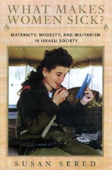 Image for What Makes Women Sick? : Maternity, Modesty, and Militarism in Israeli Society
