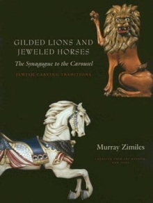 Image for Gilded Lions and Jeweled Horses - The Synagogue to the Carousel, Jewish Carving Traditions Traditions