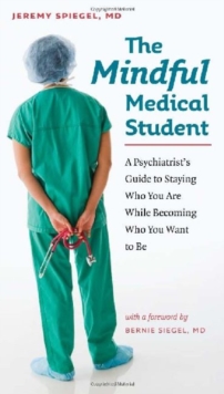 Image for The Mindful Medical Student - A Psychiatrist's Guide to Staying Who You Are While Becoming Who You Want to Be