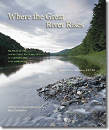 Where the Great River Rises - An Atlas of the Upper Connecticut River Watershed in Vermont and New Hampshire