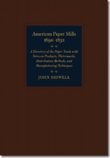 American Paper Mills, 1690-1832 - A Directory of the Paper Trade with Notes on Products, Watermarks, Distribution Methods, and Manufacturin