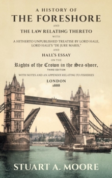 Image for A History of the Foreshore and The Law Relating Thereto : With a Hitherto Unpublished Treatise by Lord Hale, Lord Hale's "De Jure Maris," and Hall's Essay on the Rights of the Crown in the Sea-Shore. 