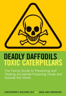 Image for Deadly Daffodils, Toxic Caterpillars : The Family Guide to Preventing and Treating Accidental Poisoning Inside and Outside the Home