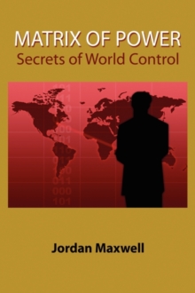 Matrix of Power: How the World Has Been Controlled by Powerful People without Your Knowledge