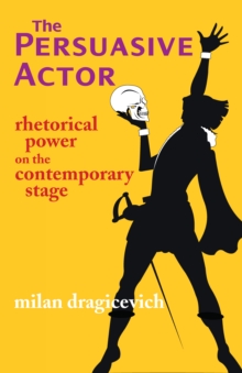Image for The Persuasive Actor : Rhetorical Power on the Contemporary Stage