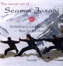 The Secret Art of Seamm-Jasani: 58 Movements for Eternal Youth from Ancient Tibet