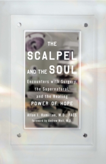 Image for Scalpel and the Soul : Encounters with Surgery, the Supernatural and the Healing Power of Hope