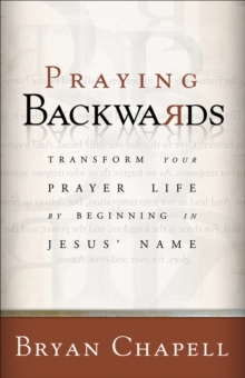 Image for Praying backwards: transform your prayer life by beginning in Jesus' name