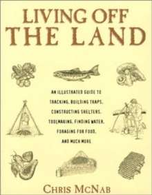 Image for Living Off the Land : Tracking, Building Traps, Shelters, Toolmaking, Finding Water and Food