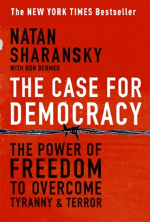 The Case For Democracy: The Power of Freedom to Overcome Tyranny and Terror