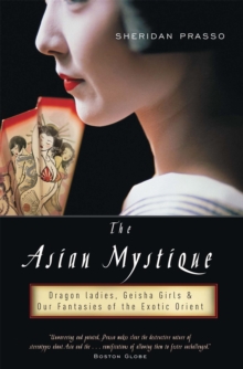 The Asian Mystique: Dragon Ladies, Geisha Girls, and Our Fantasies of the Exotic Orient