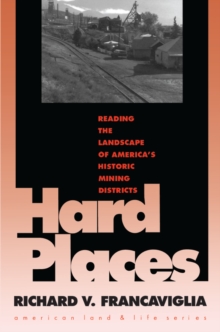 Image for Hard Places: Reading the Landscape of America's Historic Mining Districts