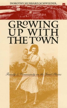 Image for Growing up with the town: family and community on the Great Plains
